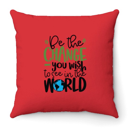 Be The Change You Wish To See In The World Throw Pillows