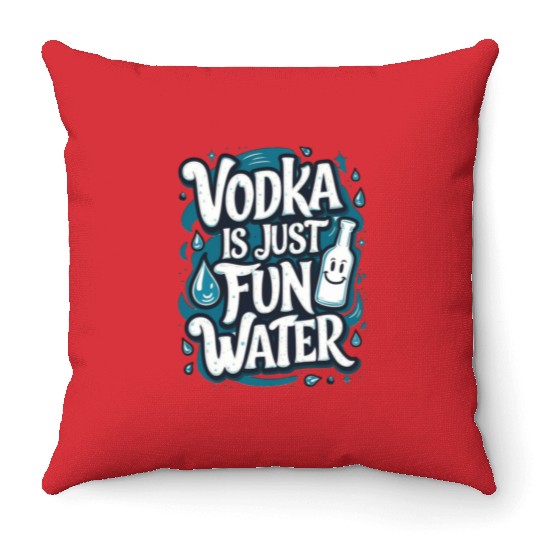 Vodka Is Just Fun Water – Funny Drinking Throw Pillows