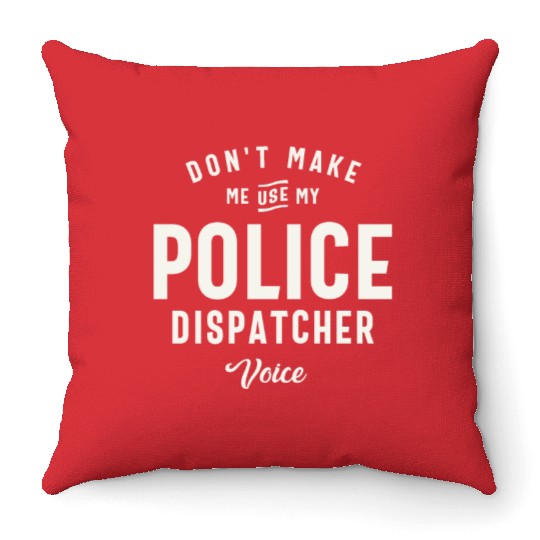 Don't Make Me Use My Police Dispatcher Voice Throw Pillows
