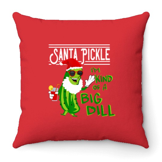 SANTA PICKLE I M KIND OF A BIG DILL Throw Pillows