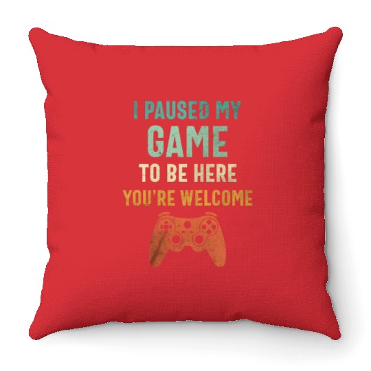 I Paused My Game to Be Here - Funny Gamer Throw Pillows