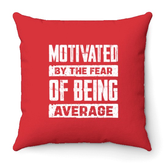 Motivated By The Fear Of Being Average Throw Pillows