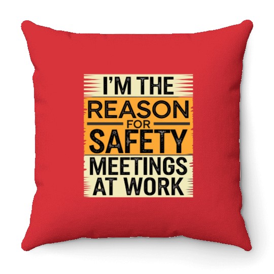 I'm The Reason For Safety Meetings At Work 9 Throw Pillows