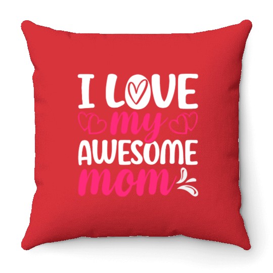 I Love My Awesome Mom – Funny Mother's Day Throw Pillows