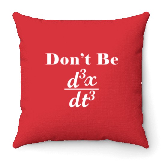 Dont Be Third Derivative Jerk Math Student Teacher Throw Pillows
