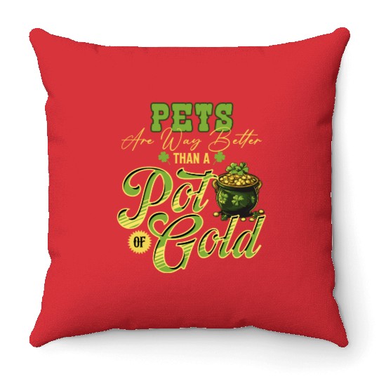 Pets Are Way Better Than A Pot Of Gold St Throw Pillows