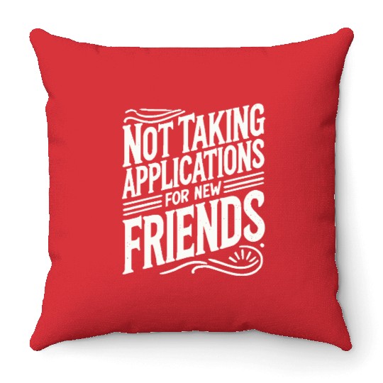 Not Taking Applications for New Friends Throw Pillows