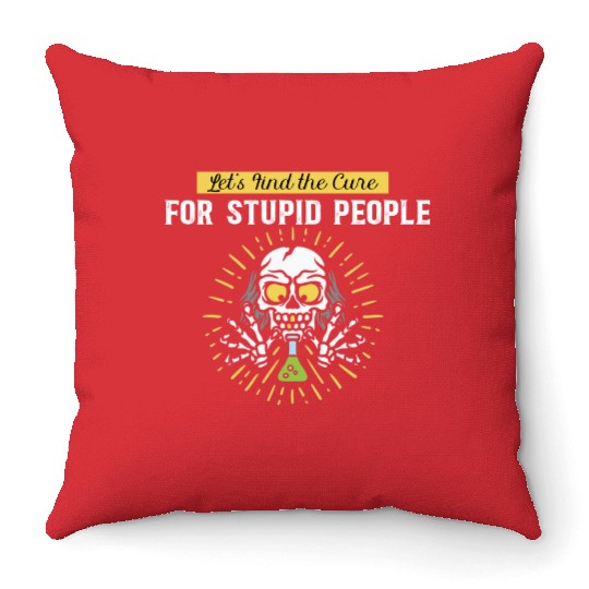 Lets Find The Cure For Stupid People Throw Pillows