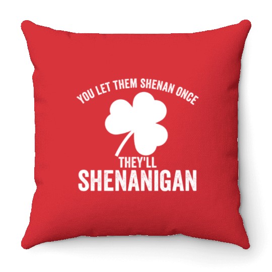 You Let Them Shenan Once They'll Shenanigan Throw Pillows