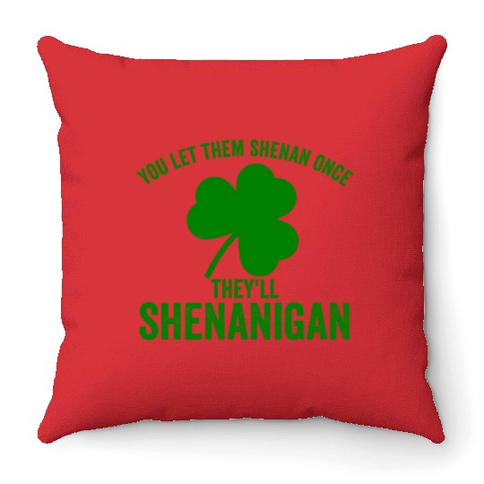 You Let Them Shenan Once They'll Shenanigan Throw Pillows