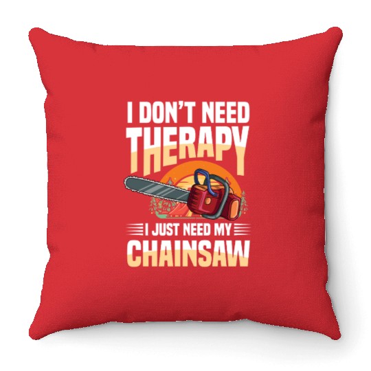 I Don't Need Therapy I Just Need My Chainsaw Throw Pillows