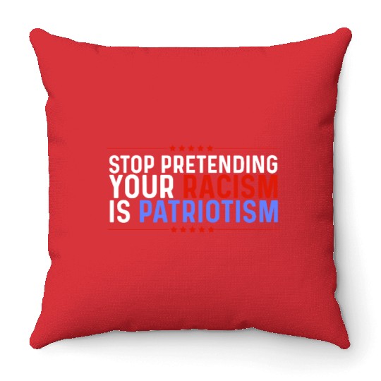 Stop Pretending Racism Is Patriotism Anti-Trump Throw Pillows