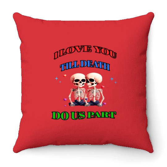 I LOVE YOU TILL DEATH DO US PART Throw Pillows