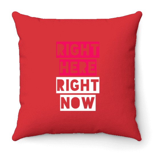 RIGHT HERE RIGHT NOW Throw Pillows