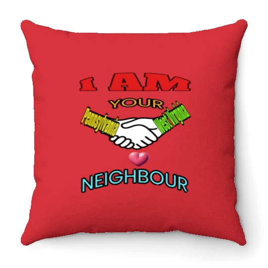 I AM YOUR NEIGHOUR PENNSYLVANIA AND WEST VIRGINIA Throw Pillows