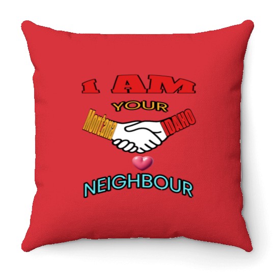 I AM YOUR NEIGHOUR MONTANA AND IDAHO Throw Pillows