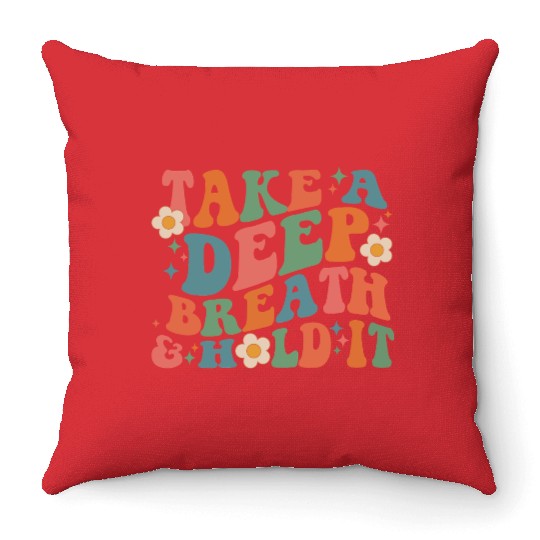 Take A Deep Breath And Hold It Throw Pillows