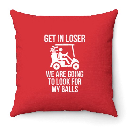 Get In Loser Look For My Golf Ball Golf Cart Throw Pillows