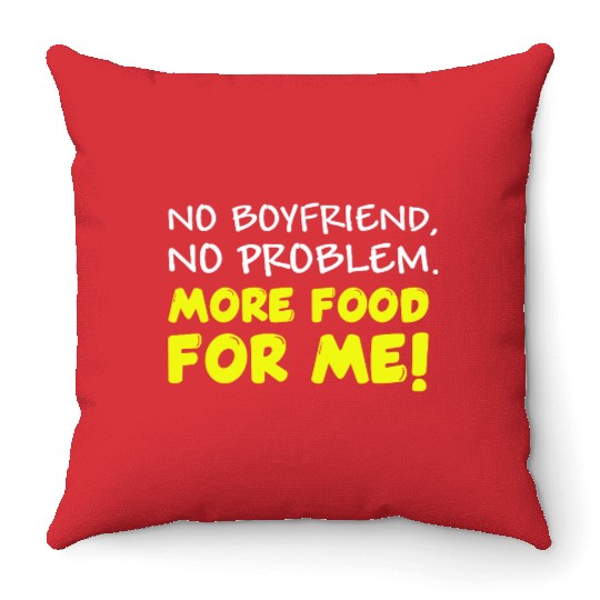 No Boyfriend, More Food! Throw Pillows