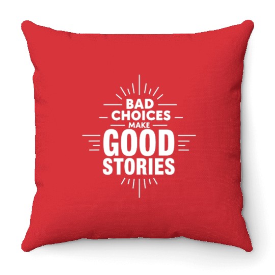 Bad Choices Make Good Stories Throw Pillows