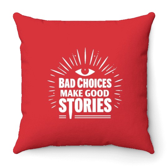 Bad Choices Make Good Stories Throw Pillows