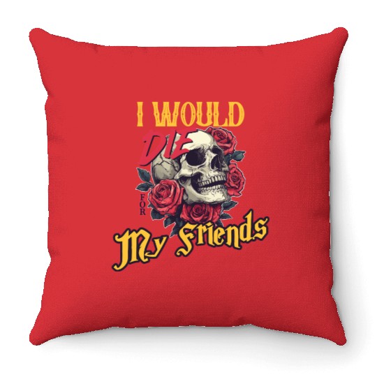 I Would Die For My Friends skull Roses Art Throw Pillows