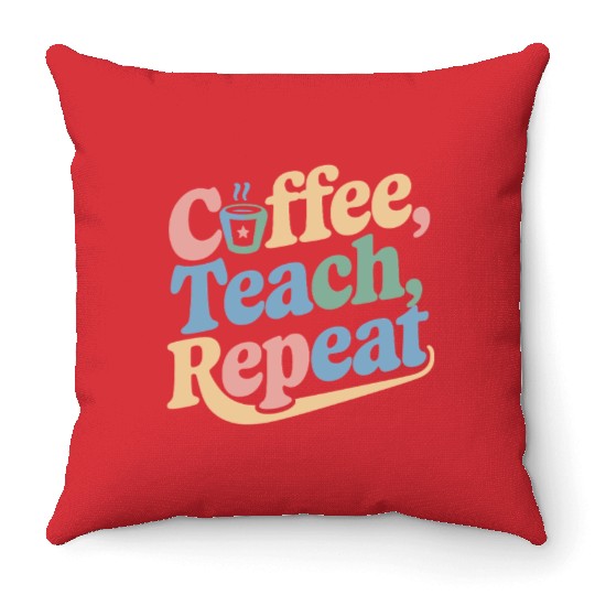 Coffee Teach Repeat Teacher Life Throw Pillows