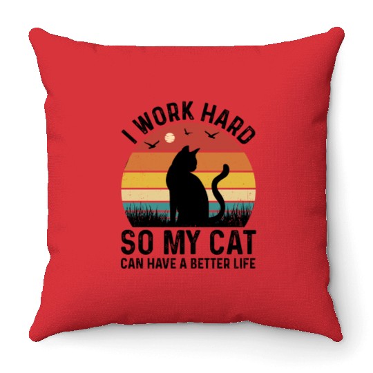 I Work Hard So My Cat Can Have Better Life Throw Pillows