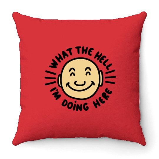 What The Hell I’m Doing Here Throw Pillows