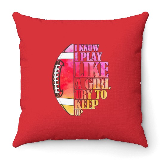 I Know I Play Like A Girl Football Game Day Throw Pillows