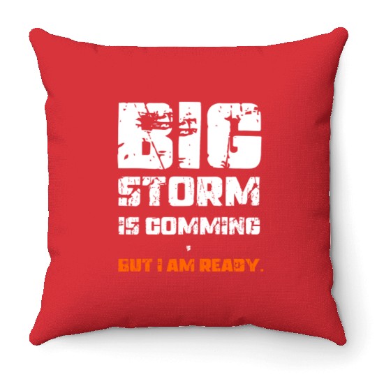BIG STORM IS COMING, BUT I AM READY., Unique Throw Pillows