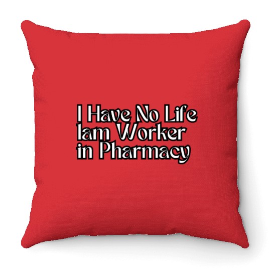Have No Life lam Worker in Pharmacy Throw Pillows
