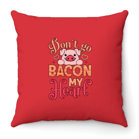 Don't Go Bacon My Heart Don't Break My Heart Throw Pillows