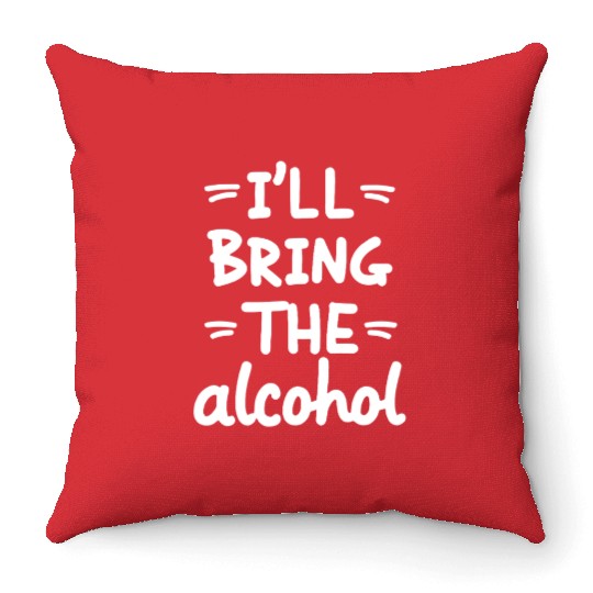 I'll Bring the Alcohol Party Saying Quote Throw Pillows