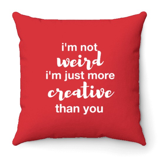 I'm not weird I'm just more creative than you Throw Pillows