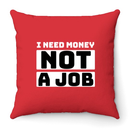 I need money not a job, funny Throw Pillows