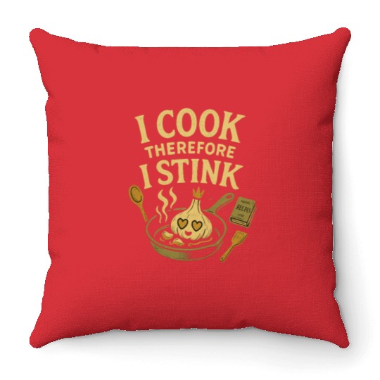 I Cook Therefore I Stink Garlic Cooking Throw Pillows