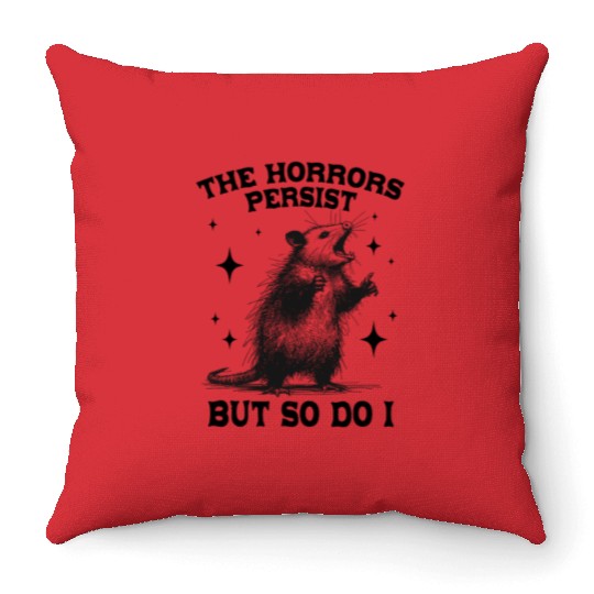 The Horrors Persist But So Do I Funny Opossum Meme Throw Pillows