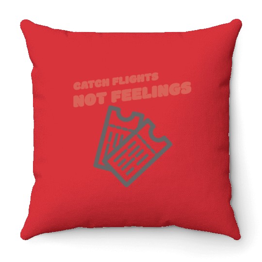 CATCH FLIGHTS NOT FEELINGS Throw Pillows
