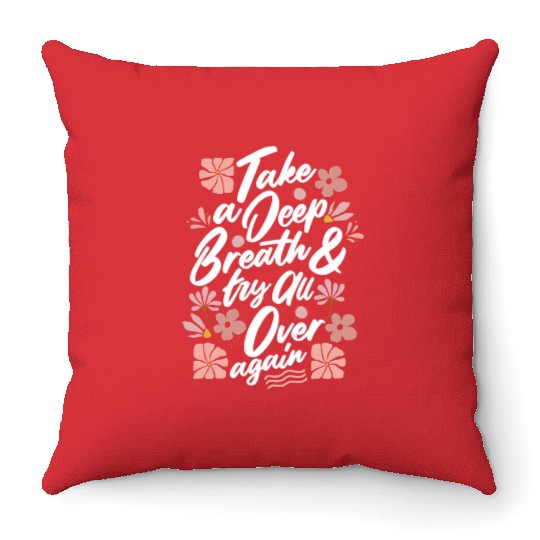 TAKE A DEEP BREATH TRY ALL OVER AGAIN Throw Pillows