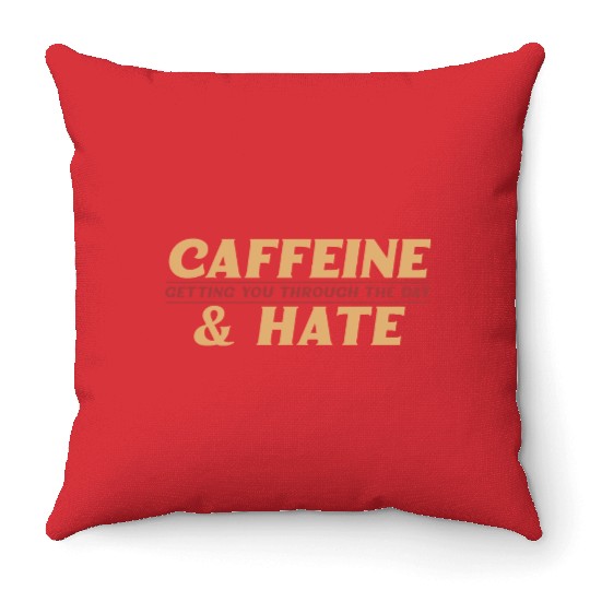 Caffeine and Hate Getting You Through Throw Pillows
