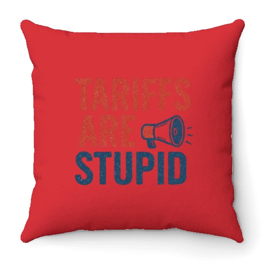 Tariffs Are Stupid, Anti-Tariff, Anti-Trump Throw Pillows