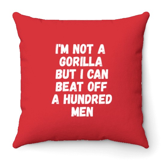 I’m Not A Gorilla But I Can Beat Off A Hundred Men Throw Pillows