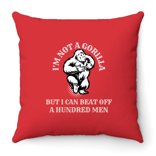 I’m Not A Gorilla But I Can Beat Off A Hundred Men Throw Pillows