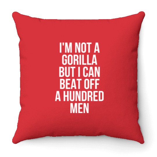 I’m Not A Gorilla But I Can Beat Off A Hundred Men Throw Pillows
