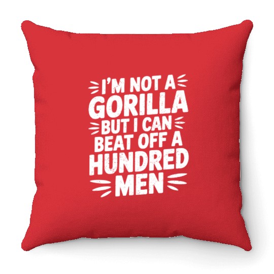 I’m Not A Gorilla But I Can Beat Off A Hundred Men Throw Pillows