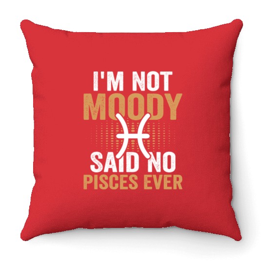 I'm Not Moody Said No Pisces Ever Throw Pillows
