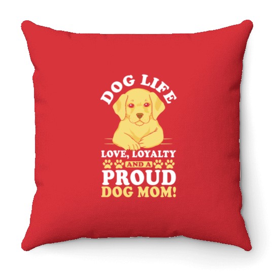 Dog Life Love, Loyalty and Proud Dog Mom Dog Mama Throw Pillows