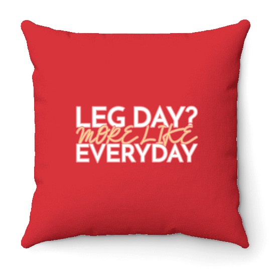 LEG DAY MORE LIKE EVERYDAY Throw Pillows