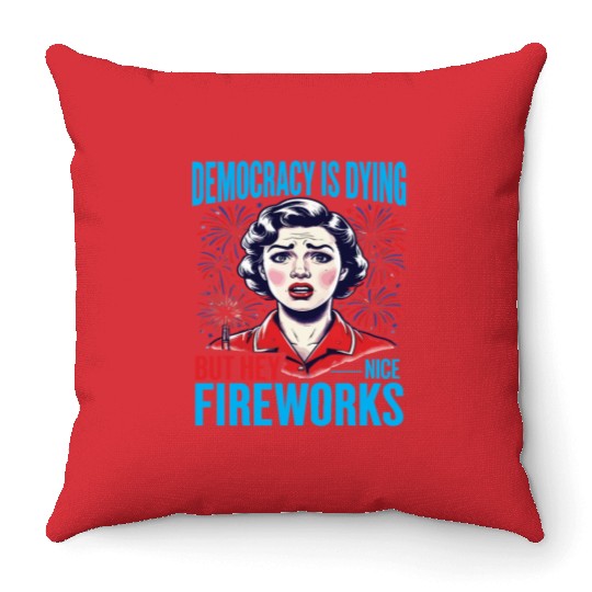 Democracy Is Dying But Hey Nice Fireworks 4th Throw Pillows